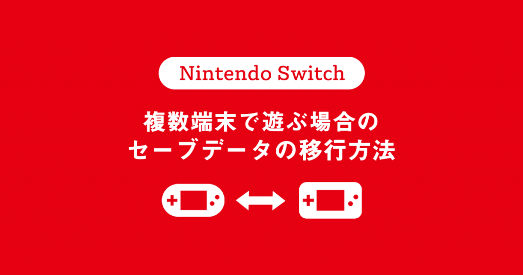 [Nintendo Switch]複数端末で遊ぶ場合のセーブデータの移行方法